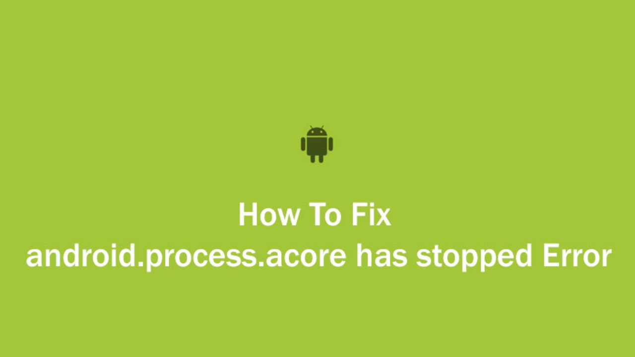 How To Fix Android Process Acore Has Stopped Error Thetech52