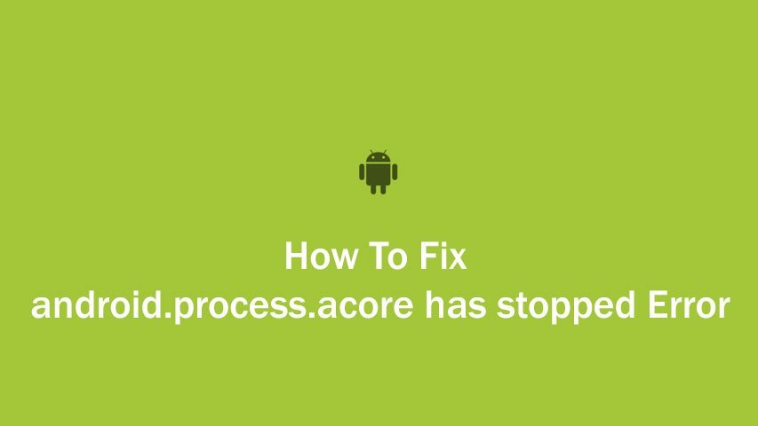 How To Fix android.process.acore has stopped Error