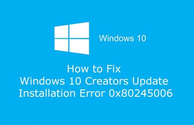 How to Fix Windows 10 Creators Update Installation Error 0x80245006 ...